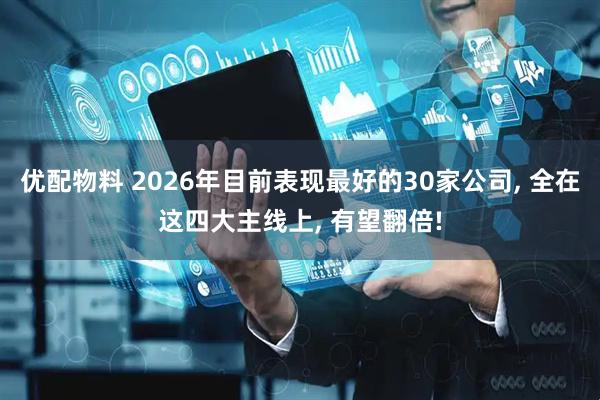 优配物料 2026年目前表现最好的30家公司, 全在这四大主线上, 有望翻倍!